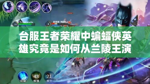 臺(tái)服王者榮耀中蝙蝠俠英雄究竟是如何從蘭陵王演變而來(lái)的？