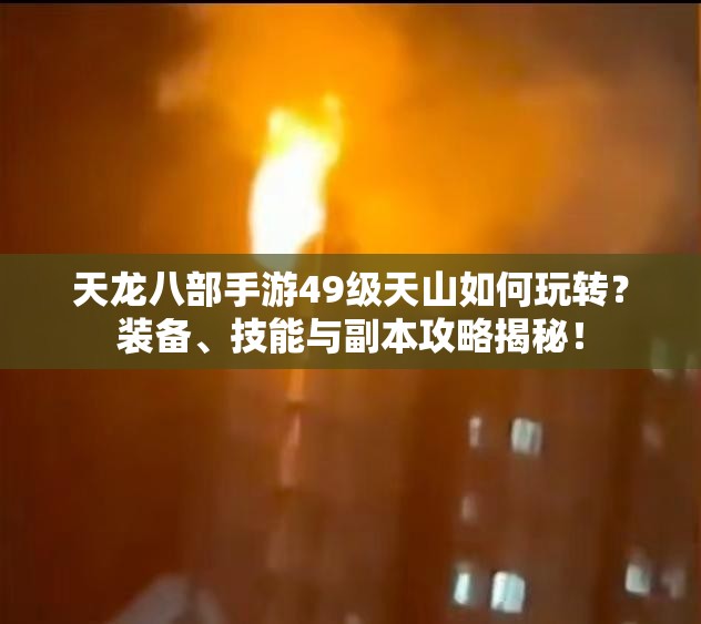 天龍八部手游49級(jí)天山如何玩轉(zhuǎn)？裝備、技能與副本攻略揭秘！