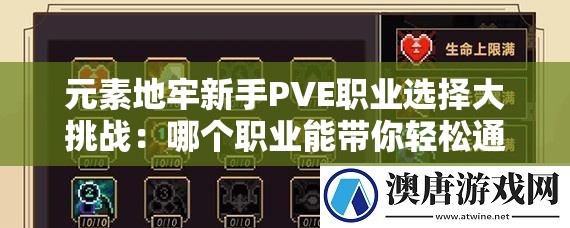 元素地牢新手PVE職業(yè)選擇大挑戰(zhàn)：哪個職業(yè)能帶你輕松通關(guān)？