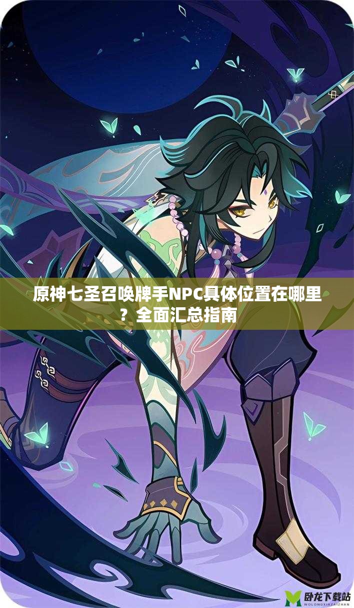 原神七圣召喚牌手NPC具體位置在哪里？全面匯總指南