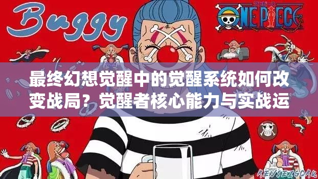 最終幻想覺醒中的覺醒系統(tǒng)如何改變戰(zhàn)局？覺醒者核心能力與實戰(zhàn)運用全解析