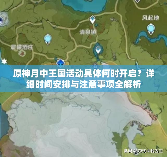 原神月中王國活動具體何時開啟？詳細(xì)時間安排與注意事項全解析