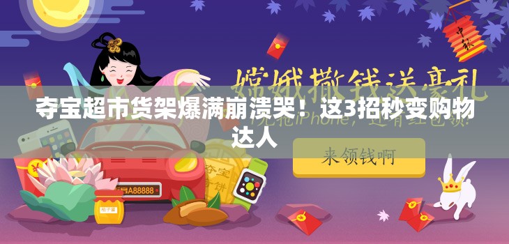 奪寶超市貨架爆滿崩潰哭！這3招秒變購(gòu)物達(dá)人