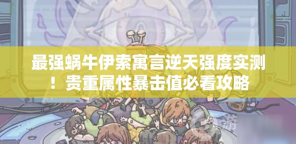 最強(qiáng)蝸牛伊索寓言逆天強(qiáng)度實(shí)測(cè)！貴重屬性暴擊值必看攻略